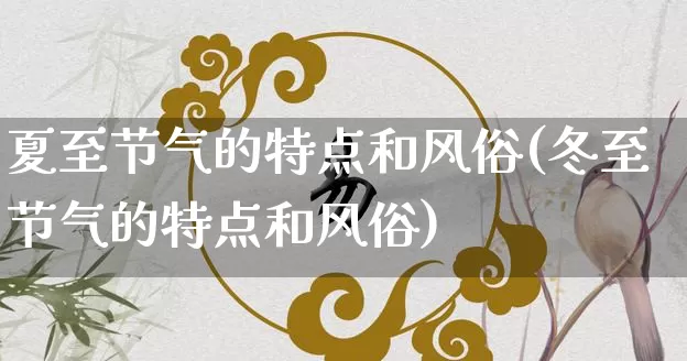 夏至节气的特点和风俗(冬至节气的特点和风俗)_https://www.dao-sheng-yuan.com_周公解梦_第1张