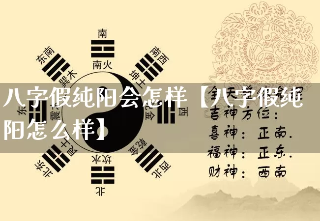 八字假纯阳会怎样【八字假纯阳怎么样】_https://www.dao-sheng-yuan.com_道源国学_第1张