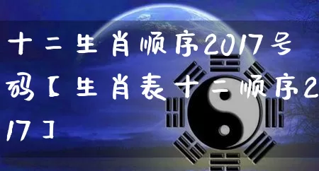 十二生肖顺序2017号码【生肖表十二顺序2017】_https://www.dao-sheng-yuan.com_道源国学_第1张