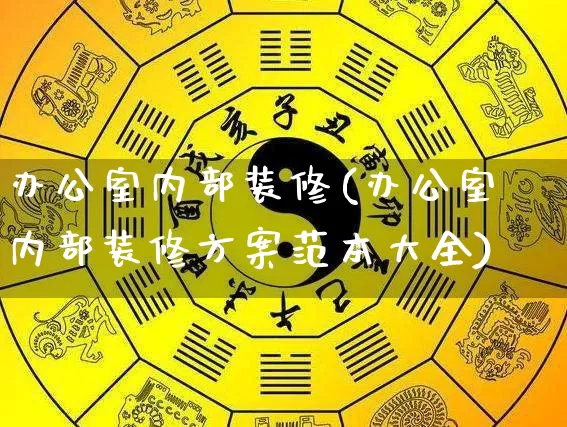 办公室内部装修(办公室内部装修方案范本大全)_https://www.dao-sheng-yuan.com_生肖属相_第1张