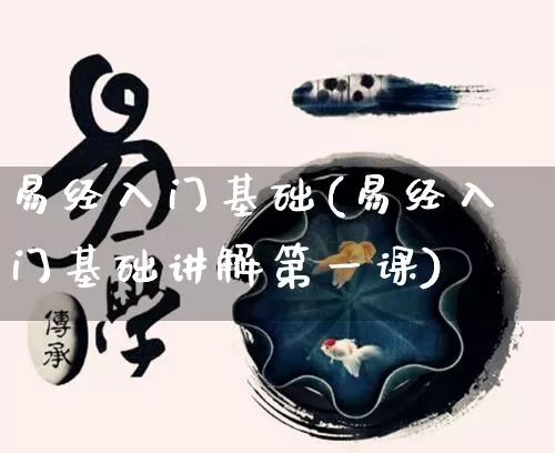 易经入门基础(易经入门基础讲解第一课)_https://www.dao-sheng-yuan.com_道源国学_第1张