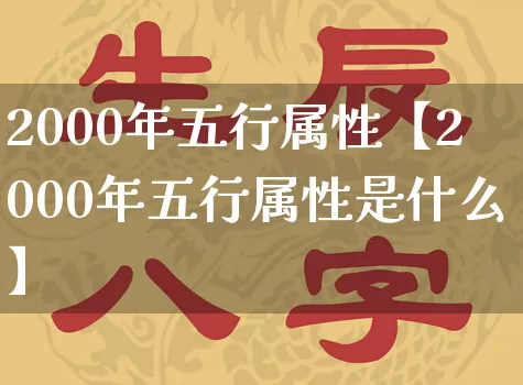 2000年五行属性【2000年五行属性是什么】_https://www.dao-sheng-yuan.com_道源国学_第1张