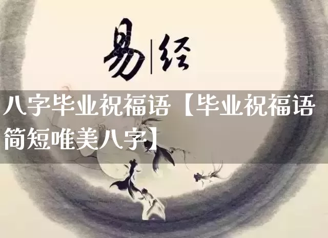 八字毕业祝福语【毕业祝福语简短唯美八字】_https://www.dao-sheng-yuan.com_易经_第1张