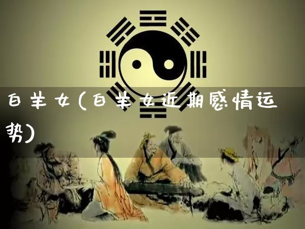 白羊女(白羊女近期感情运势)_https://www.dao-sheng-yuan.com_八字_第1张