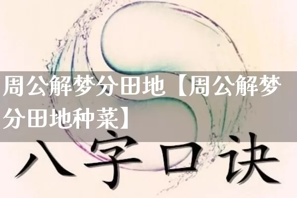 周公解梦分田地【周公解梦分田地种菜】_https://www.dao-sheng-yuan.com_周公解梦_第1张