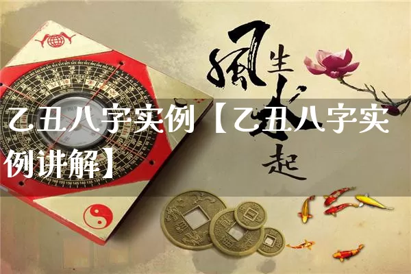 乙丑八字实例【乙丑八字实例讲解】_https://www.dao-sheng-yuan.com_起名_第1张
