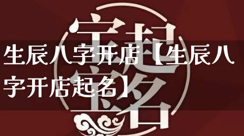 生辰八字开店【生辰八字开店起名】_https://www.dao-sheng-yuan.com_周公解梦_第1张