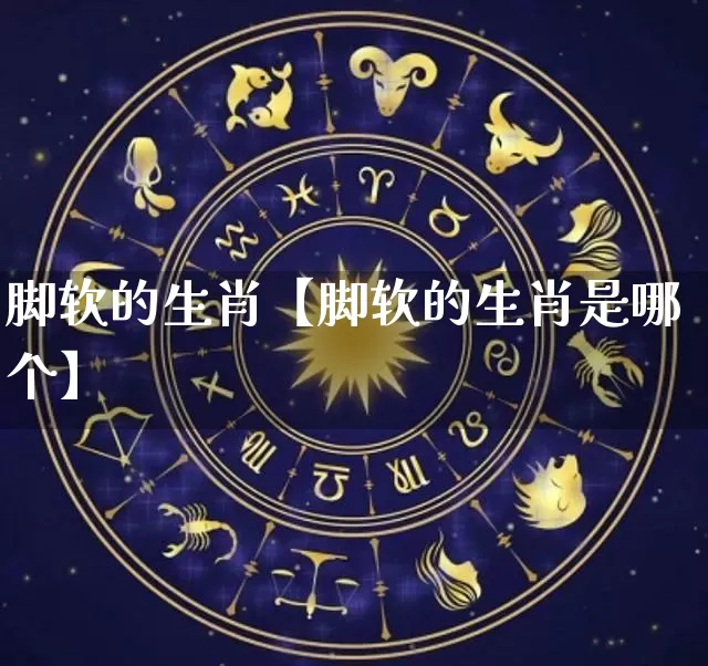 脚软的生肖【脚软的生肖是哪个】_https://www.dao-sheng-yuan.com_起名_第1张