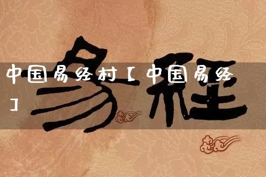 中国易经村【中国易经】_https://www.dao-sheng-yuan.com_风水_第1张