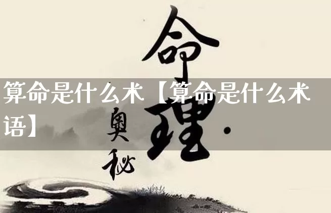 算命是什么术【算命是什么术语】_https://www.dao-sheng-yuan.com_风水_第1张