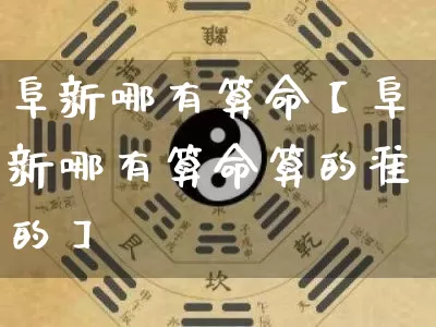 阜新哪有算命【阜新哪有算命算的准的】_https://www.dao-sheng-yuan.com_周公解梦_第1张