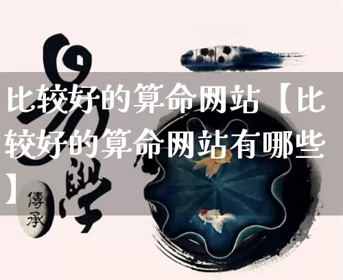 比较好的算命网站【比较好的算命网站有哪些】_https://www.dao-sheng-yuan.com_道源国学_第1张