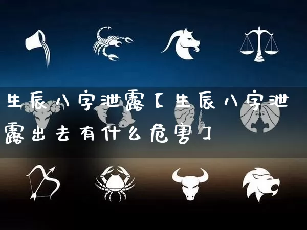 生辰八字泄露【生辰八字泄露出去有什么危害】_https://www.dao-sheng-yuan.com_易经_第1张