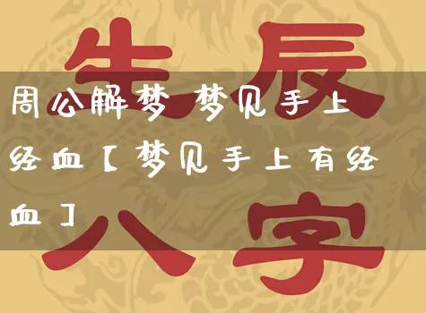 周公解梦 梦见手上经血【梦见手上有经血】_https://www.dao-sheng-yuan.com_易经_第1张