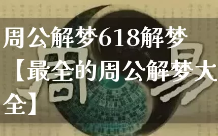 周公解梦618解梦【最全的周公解梦大全】_https://www.dao-sheng-yuan.com_八字_第1张