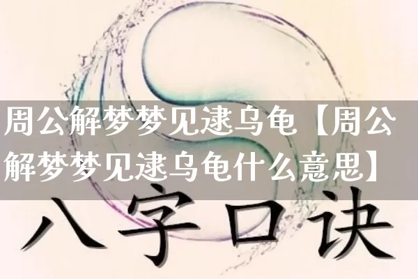 周公解梦梦见逮乌龟【周公解梦梦见逮乌龟什么意思】_https://www.dao-sheng-yuan.com_周公解梦_第1张