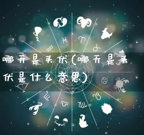 哪天是头伏(哪天是头伏是什么意思)_https://www.dao-sheng-yuan.com_八字_第1张