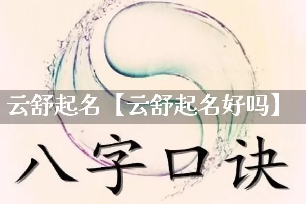 云舒起名【云舒起名好吗】_起名_第1张_道圣缘 云舒起名【云舒起名好吗】_https://www.dao-sheng-yuan.com_起名_第1张