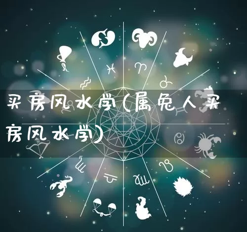 买房风水学(属兔人买房风水学)_https://www.dao-sheng-yuan.com_五行_第1张