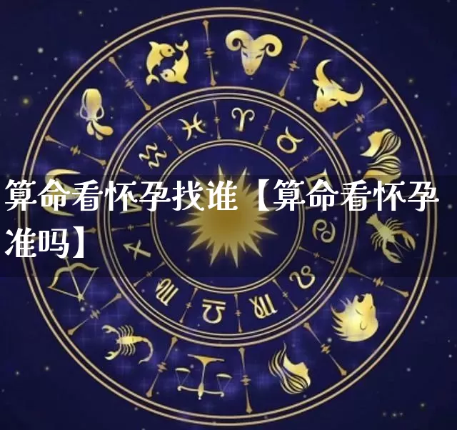 算命看怀孕找谁【算命看怀孕准吗】_https://www.dao-sheng-yuan.com_生肖属相_第1张