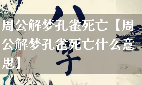 周公解梦孔雀死亡【周公解梦孔雀死亡什么意思】_https://www.dao-sheng-yuan.com_道源国学_第1张