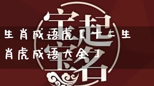 生肖成语虎【十二生肖虎成语大全】_https://www.dao-sheng-yuan.com_易经_第1张