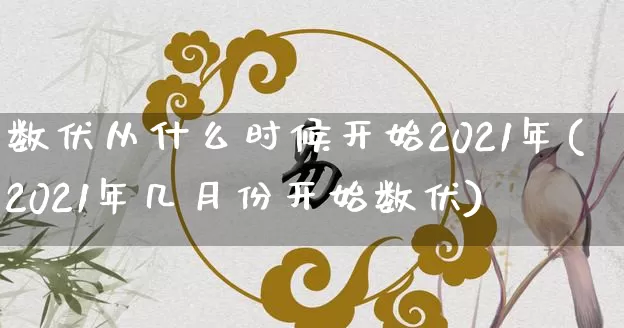 数伏从什么时候开始2021年(2021年几月份开始数伏)_https://www.dao-sheng-yuan.com_易经_第1张