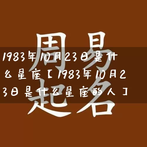 1983年10月23日是什么星座【1983年10月23日是什么星座的人】_https://www.dao-sheng-yuan.com_八字_第1张
