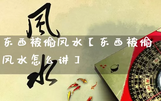 东西被偷风水【东西被偷风水怎么讲】_https://www.dao-sheng-yuan.com_生肖属相_第1张