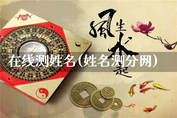 在线测姓名(姓名测分网)_https://www.dao-sheng-yuan.com_周公解梦_第1张