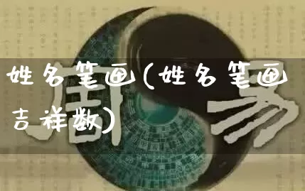 姓名笔画(姓名笔画吉祥数)_https://www.dao-sheng-yuan.com_生肖属相_第1张