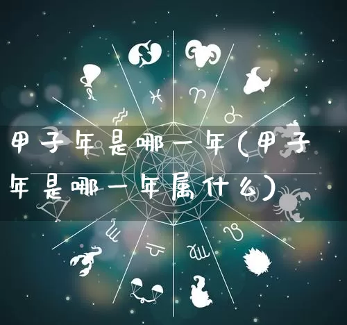 甲子年是哪一年(甲子年是哪一年属什么)_https://www.dao-sheng-yuan.com_易经_第1张