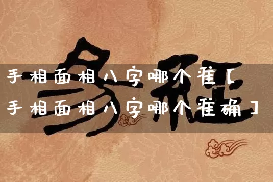 手相面相八字哪个准【手相面相八字哪个准确】_https://www.dao-sheng-yuan.com_五行_第1张