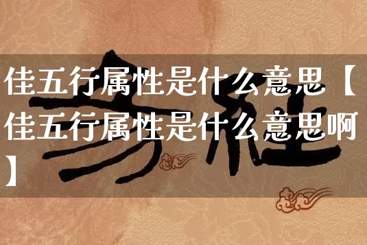 佳五行属性是什么意思【佳五行属性是什么意思啊】_五行_第1张_道圣缘 佳五行属性是什么意思【佳五行属性是什么意思啊】_https://www.dao-sheng-yuan.com_五行_第1张