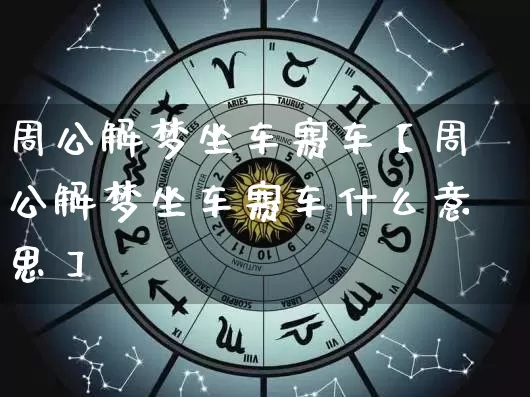 周公解梦坐车赛车【周公解梦坐车赛车什么意思】_https://www.dao-sheng-yuan.com_周公解梦_第1张