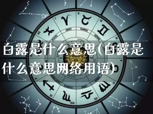白露是什么意思(白露是什么意思网络用语)_https://www.dao-sheng-yuan.com_生肖属相_第1张