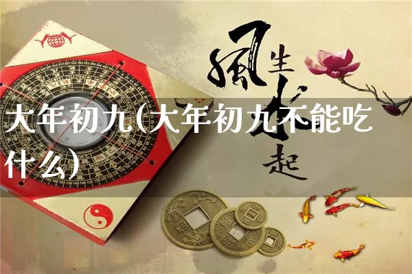 大年初九(大年初九不能吃什么)_https://www.dao-sheng-yuan.com_易经_第1张