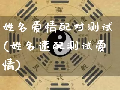 姓名爱情配对测试(姓名速配测试爱情)_https://www.dao-sheng-yuan.com_起名_第1张