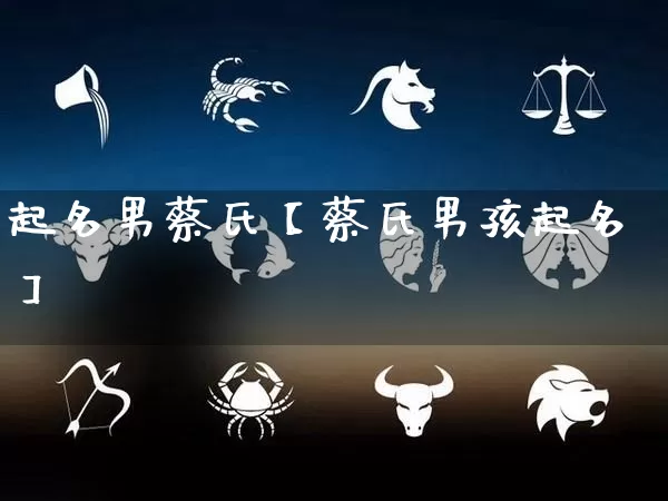 起名男蔡氏【蔡氏男孩起名】_https://www.dao-sheng-yuan.com_五行_第1张