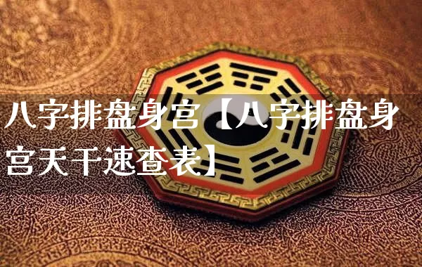 八字排盘身宫【八字排盘身宫天干速查表】_八字_第1张_道圣缘 八字排盘身宫【八字排盘身宫天干速查表】_https://www.dao-sheng-yuan.com_八字_第1张
