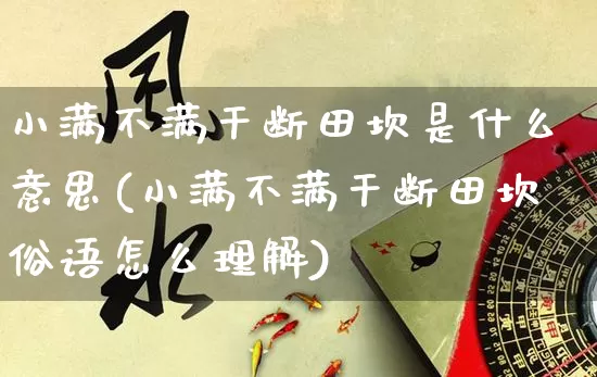 小满不满干断田坎是什么意思(小满不满干断田坎俗语怎么理解)_https://www.dao-sheng-yuan.com_风水_第1张