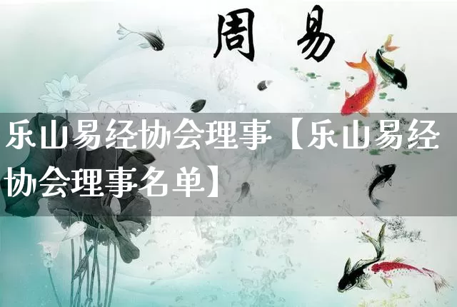 乐山易经协会理事【乐山易经协会理事名单】_https://www.dao-sheng-yuan.com_生肖属相_第1张