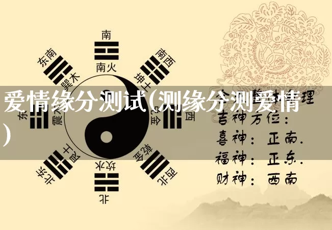 爱情缘分测试(测缘分测爱情)_https://www.dao-sheng-yuan.com_五行_第1张
