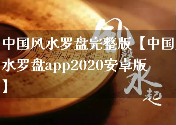 中国风水罗盘完整版【中国风水罗盘app2020安卓版】_https://www.dao-sheng-yuan.com_周公解梦_第1张