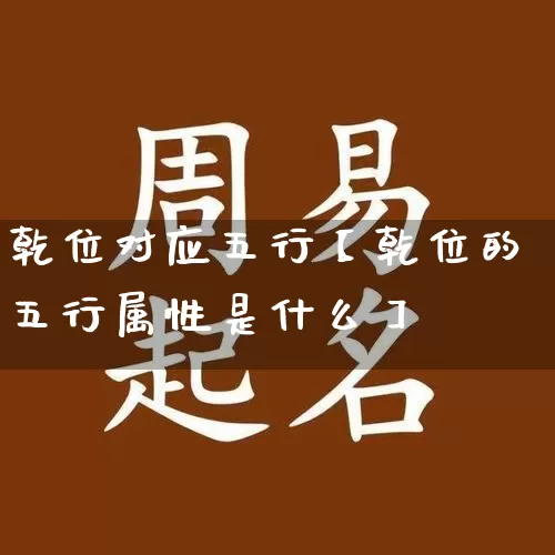 乾位对应五行【乾位的五行属性是什么】_https://www.dao-sheng-yuan.com_风水_第1张