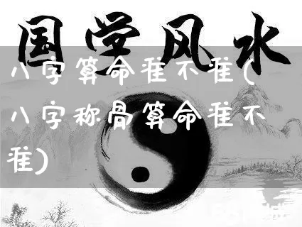 八字算命准不准(八字称骨算命准不准)_https://www.dao-sheng-yuan.com_易经_第1张