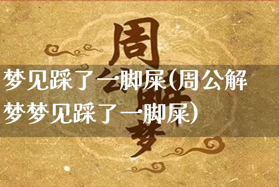 梦见踩了一脚屎(周公解梦梦见踩了一脚屎)_生肖属相_第1张_道圣缘 梦见踩了一脚屎(周公解梦梦见踩了一脚屎)_https://www.dao-sheng-yuan.com_生肖属相_第1张