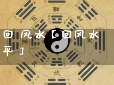 回 风水【回风水平】_https://www.dao-sheng-yuan.com_十二星座_第1张