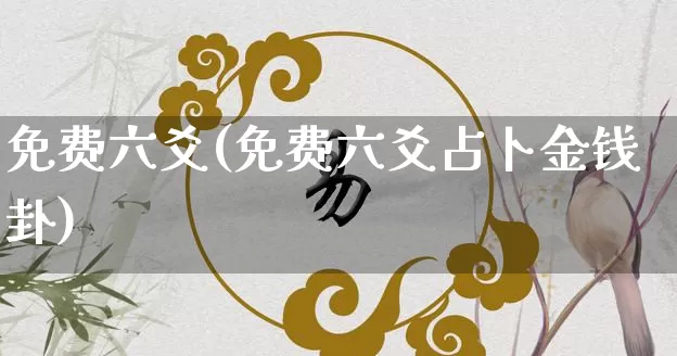 免费六爻(免费六爻占卜金钱卦)_https://www.dao-sheng-yuan.com_五行_第1张