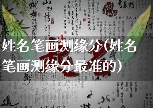 姓名笔画测缘分(姓名笔画测缘分最准的)_https://www.dao-sheng-yuan.com_十二星座_第1张